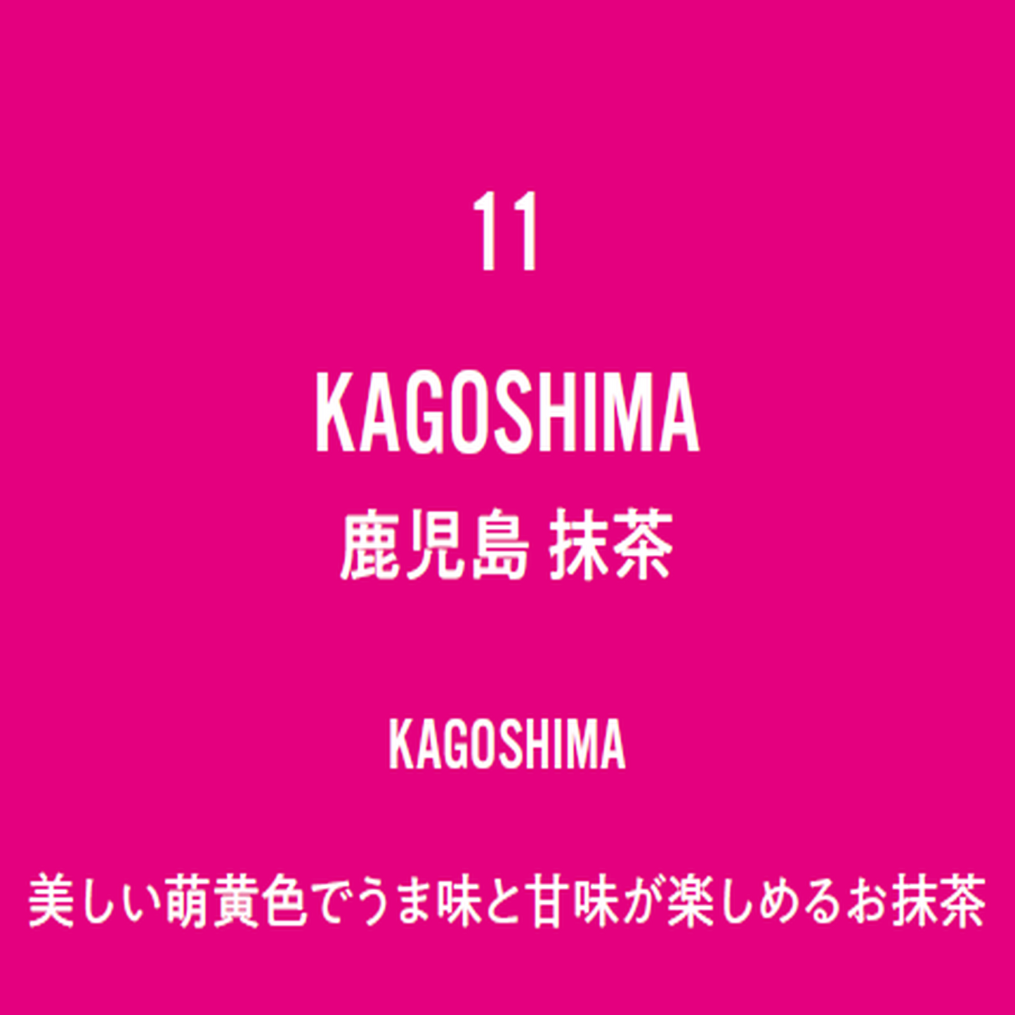 No.11 KAGOSHIMA-鹿児島 抹茶-