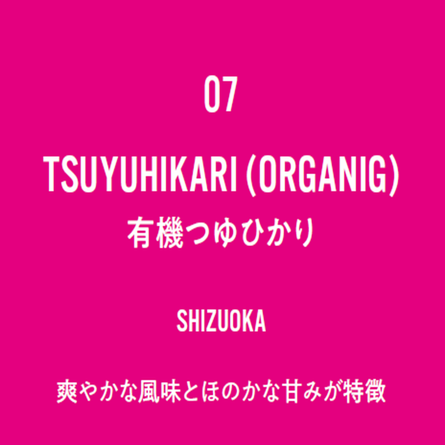 No.7 TSUYUHIKARI (ORGANIG)-有機つゆひかり-